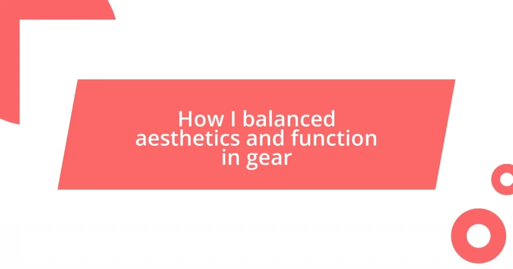 How I balanced aesthetics and function in gear