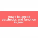 How I balanced aesthetics and function in gear