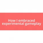 How I embraced experimental gameplay