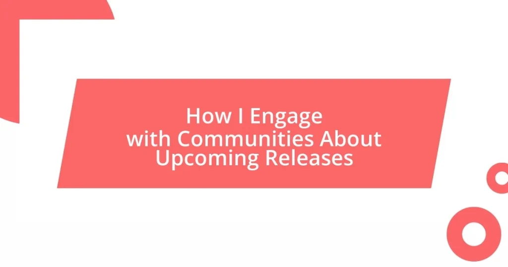 How I Engage with Communities About Upcoming Releases