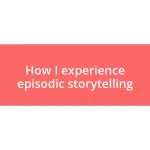 How I experience episodic storytelling