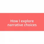 How I explore narrative choices