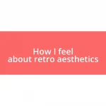 How I feel about retro aesthetics