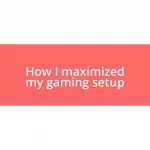 How I maximized my gaming setup