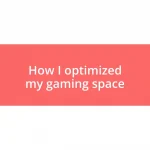 How I optimized my gaming space