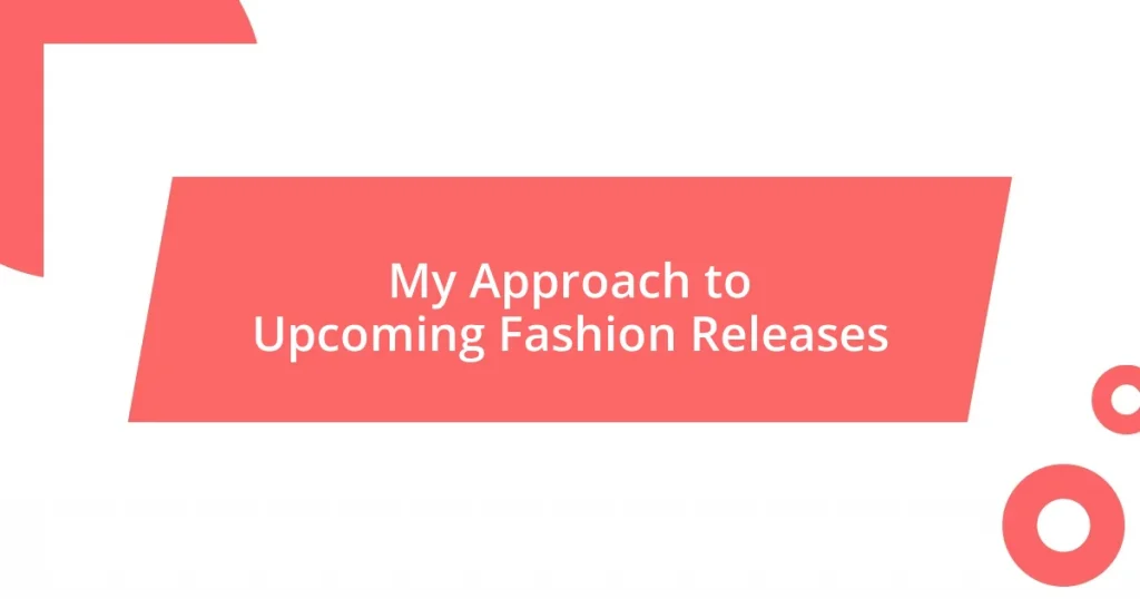 My Approach to Upcoming Fashion Releases