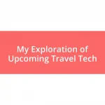 My Exploration of Upcoming Travel Tech