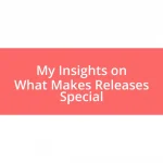 My Insights on What Makes Releases Special