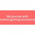 My journey with wireless gaming accessories