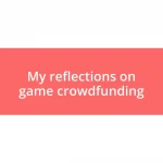 My reflections on game crowdfunding