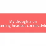 My thoughts on gaming headset connectivity