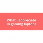 What I appreciate in gaming laptops