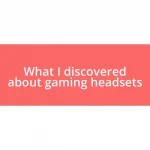 What I discovered about gaming headsets