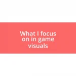 What I focus on in game visuals