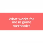 What works for me in game mechanics