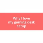 Why I love my gaming desk setup