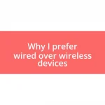 Why I prefer wired over wireless devices