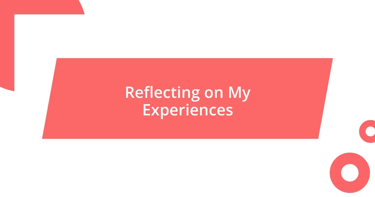 Reflecting on My Experiences