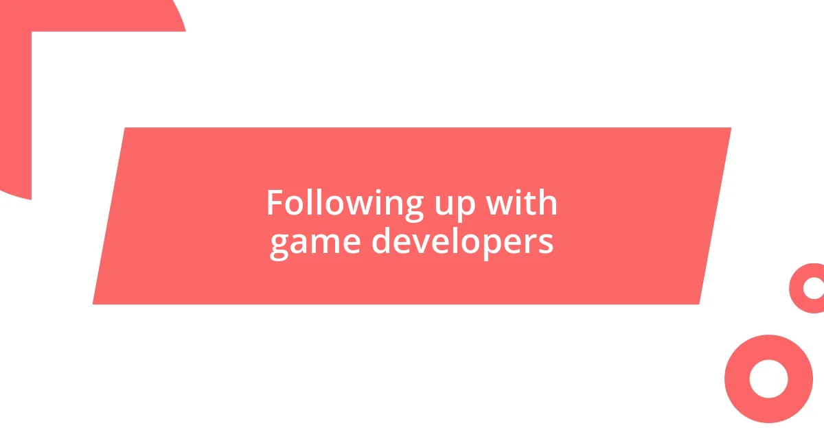 Following up with game developers