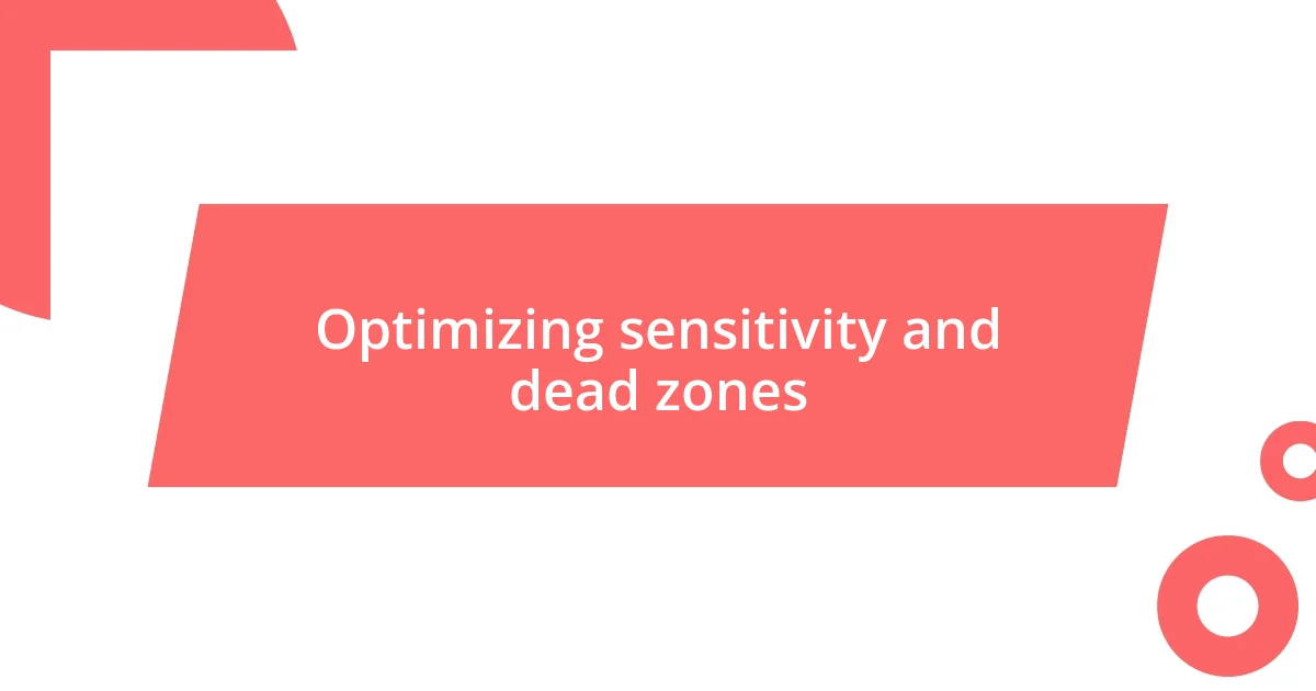 Optimizing sensitivity and dead zones