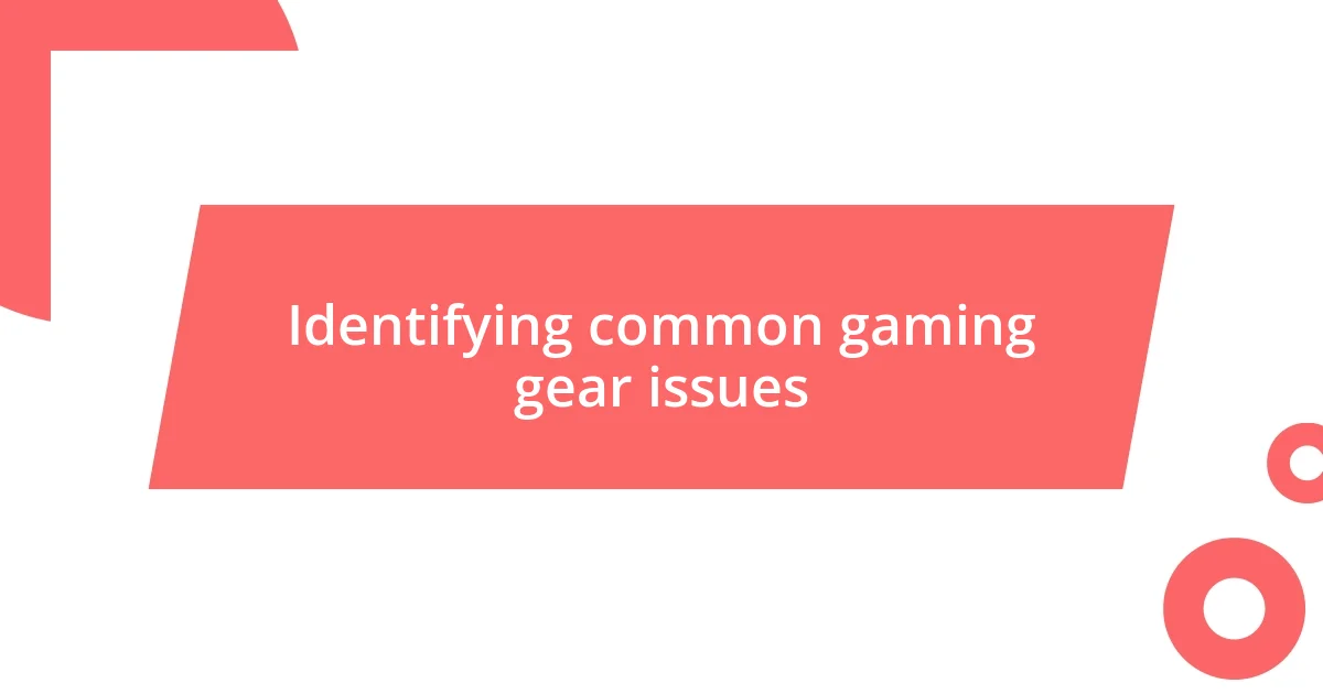 Identifying common gaming gear issues