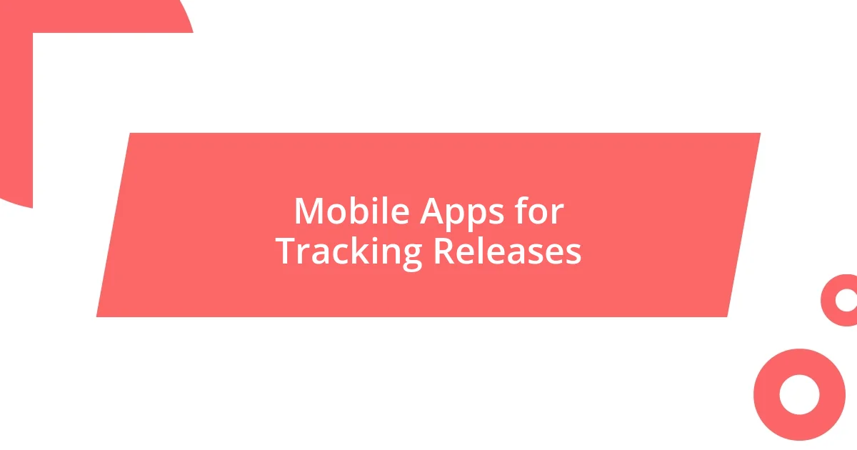 Mobile Apps for Tracking Releases