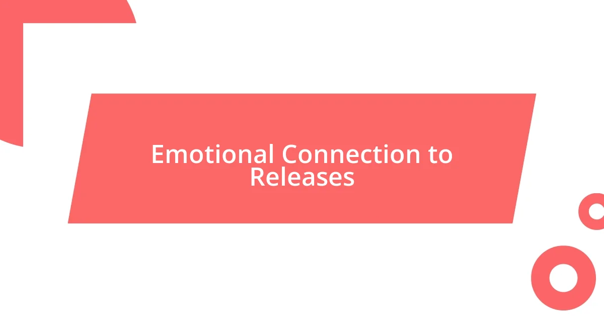 Emotional Connection to Releases