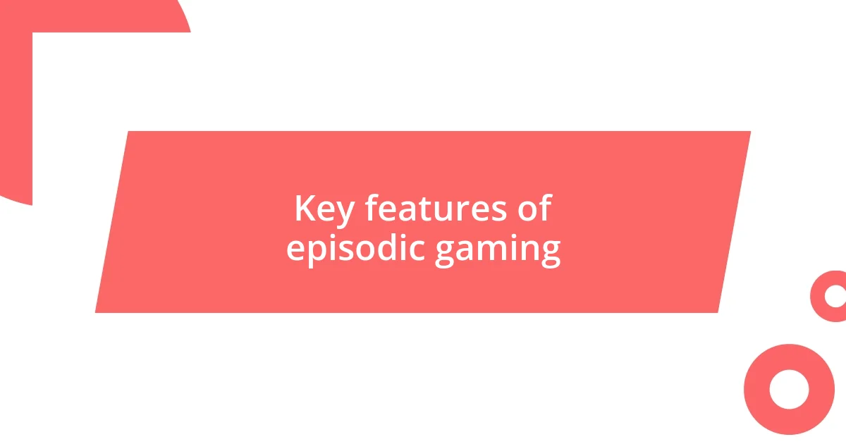 Key features of episodic gaming