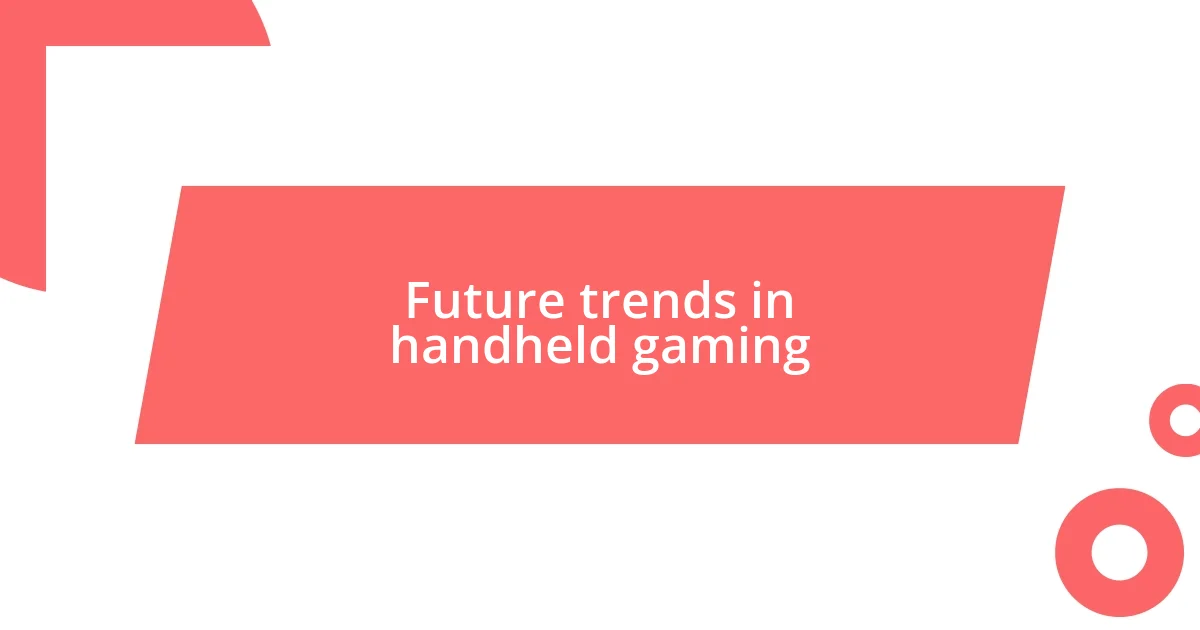 Future trends in handheld gaming