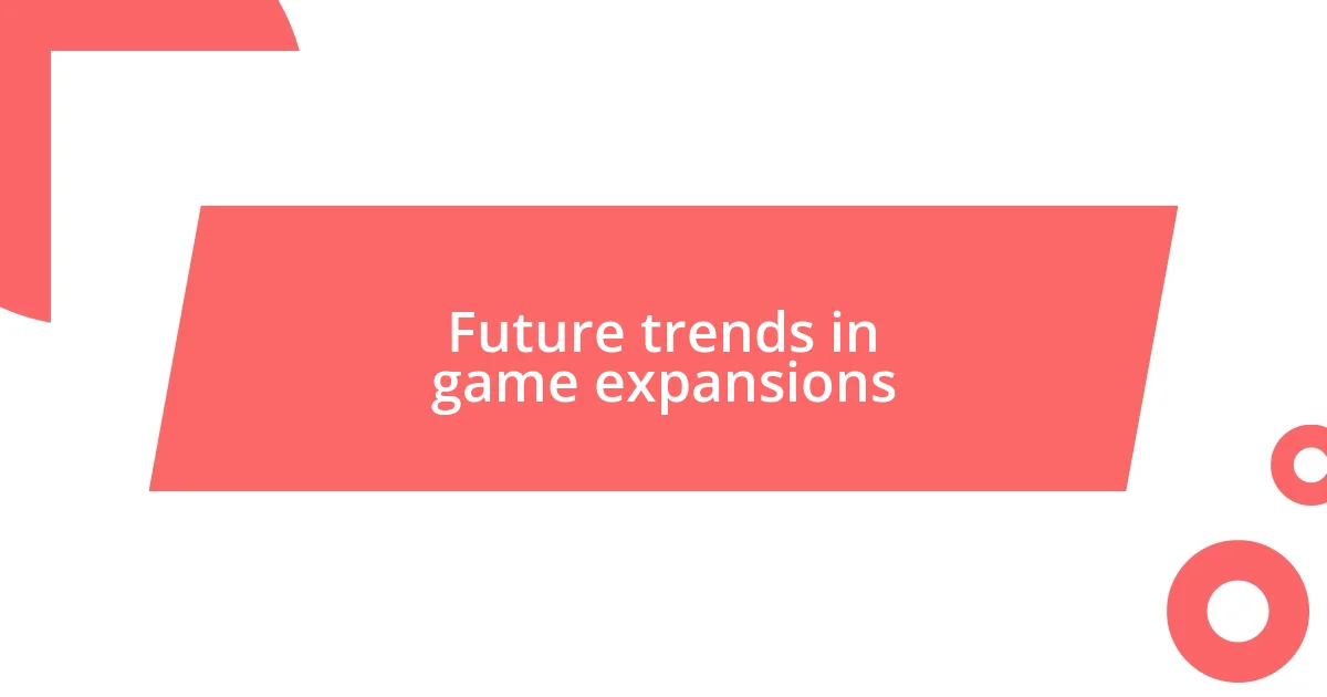 Future trends in game expansions