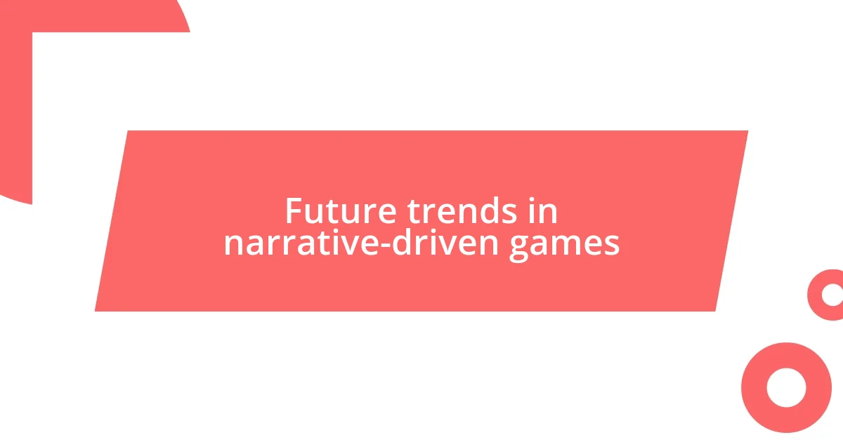 Future trends in narrative-driven games